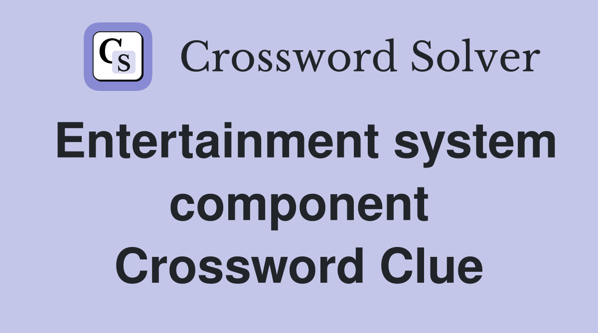 Entertainment system component Crossword Clue