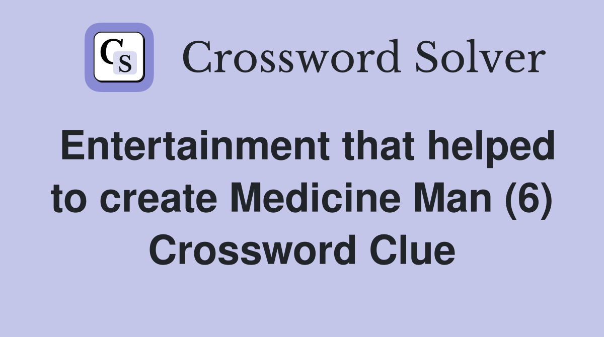 Entertainment that helped to create Medicine Man (6) Crossword Clue