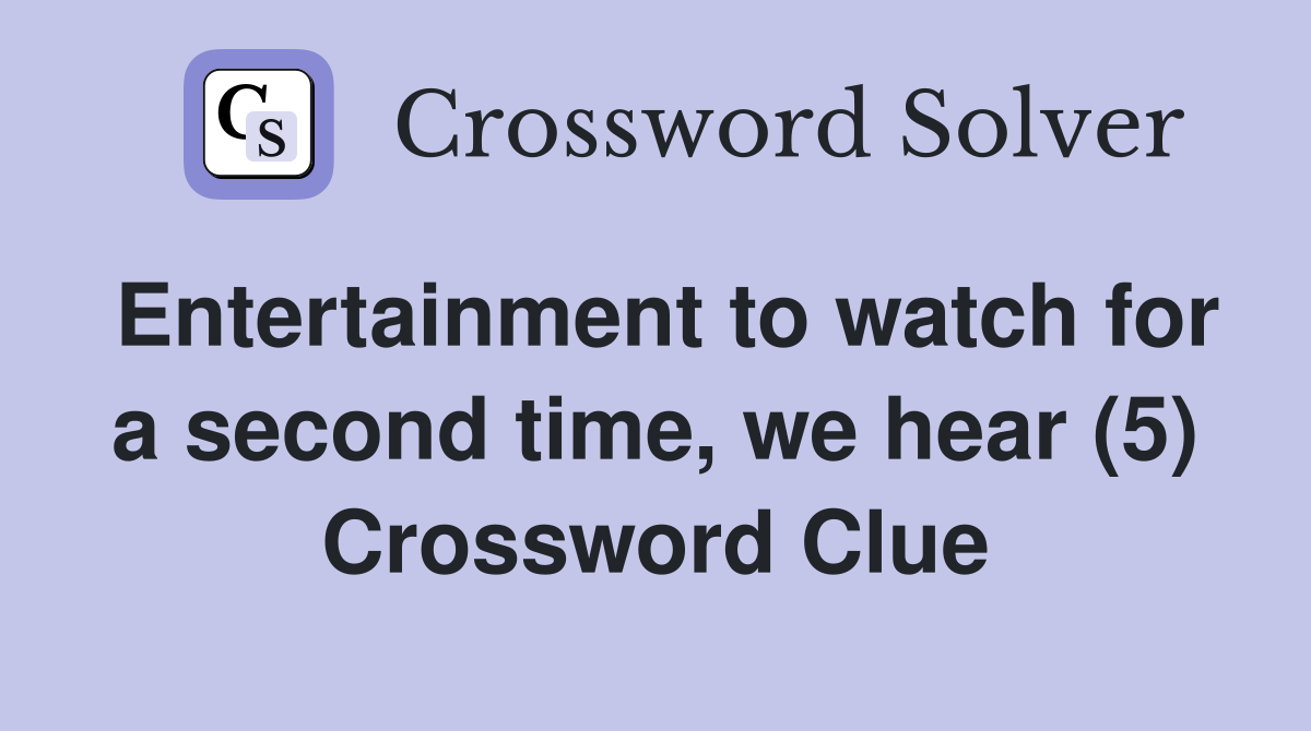 Entertainment to watch for a second time, we hear (5) Crossword Clue