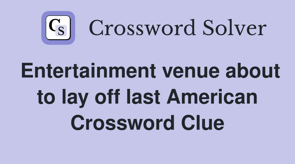 Entertainment venue about to lay off last American Crossword Clue