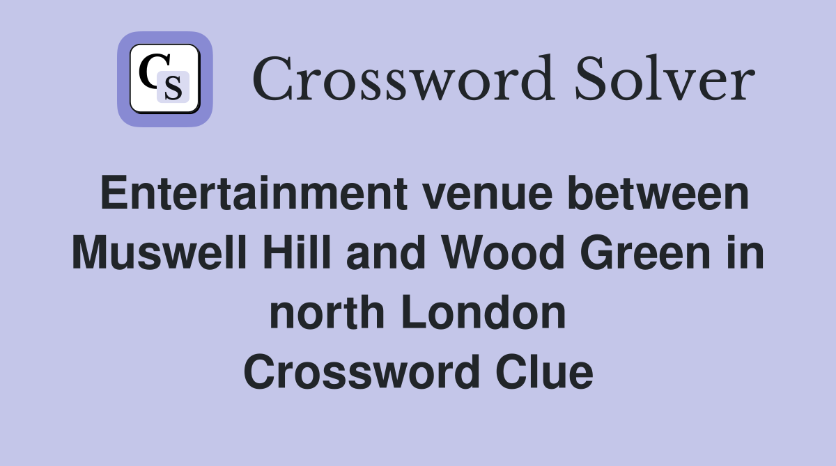 Entertainment venue between Muswell Hill and Wood Green in north London Crossword Clue