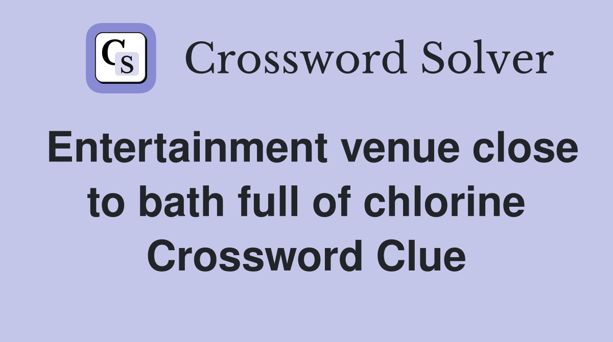 Entertainment venue close to bath full of chlorine Crossword Clue