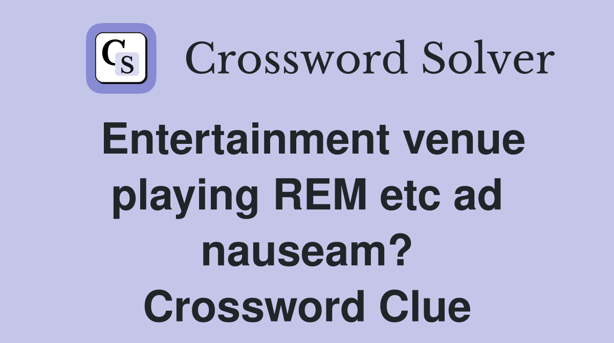Entertainment venue playing REM etc ad nauseam? Crossword Clue