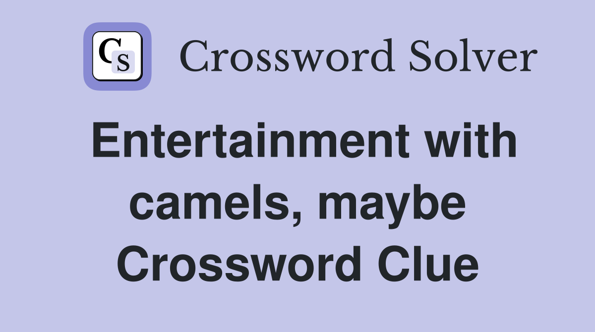 Entertainment with camels, maybe Crossword Clue