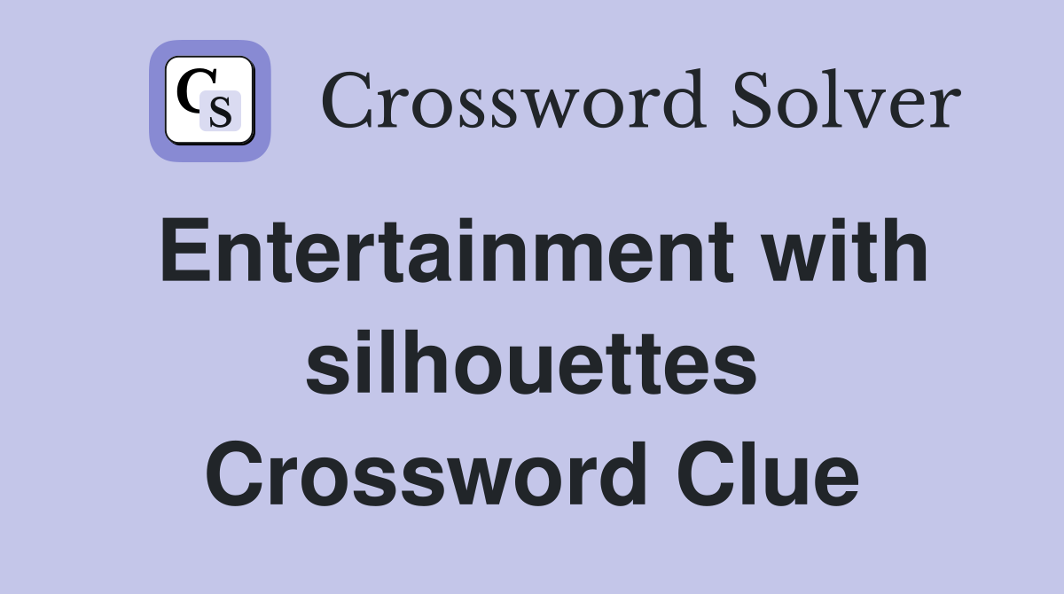 Entertainment with silhouettes Crossword Clue