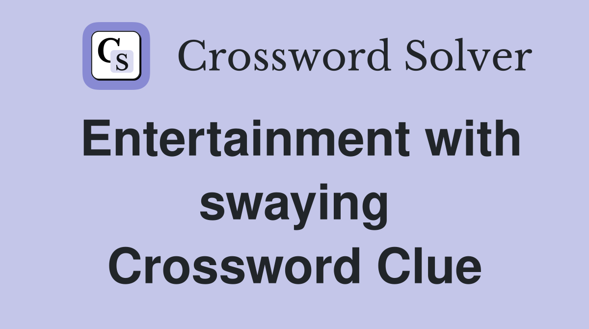 Entertainment with swaying Crossword Clue
