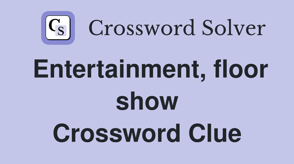 Entertainment, floor show Crossword Clue