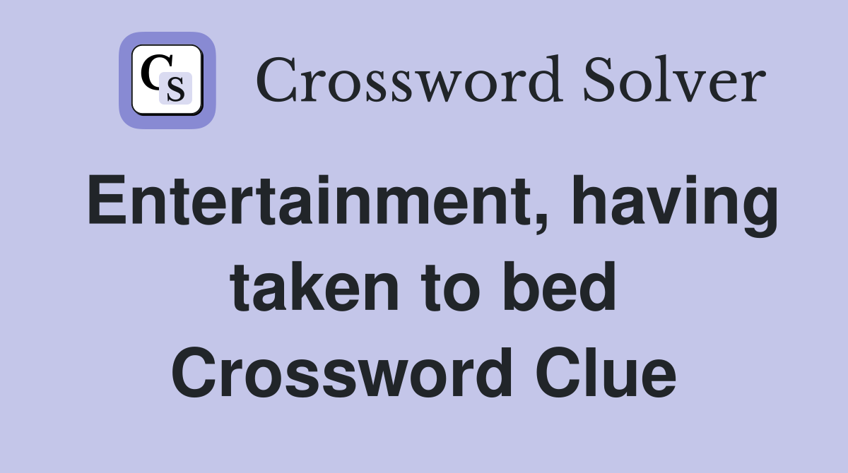 Entertainment, having taken to bed Crossword Clue
