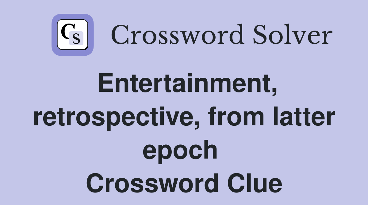 Entertainment, retrospective, from latter epoch  Crossword Clue