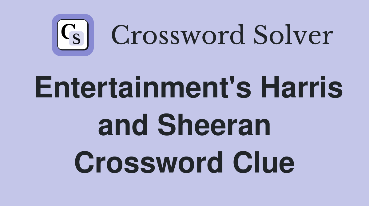 Entertainment's Harris and Sheeran Crossword Clue