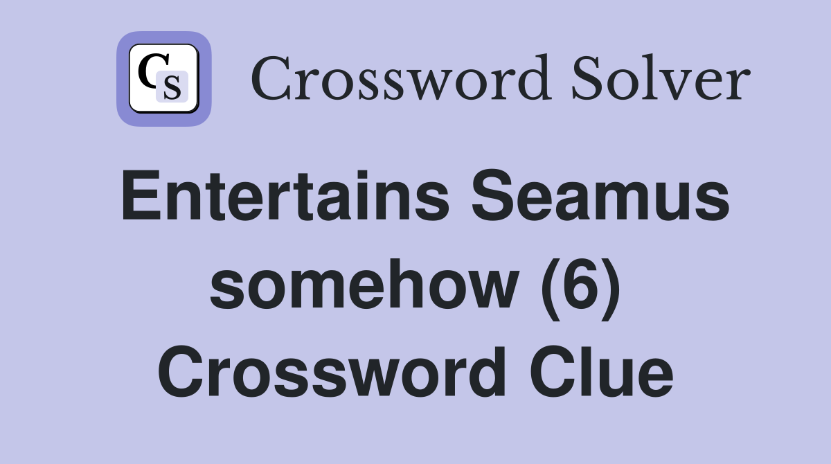 Entertains Seamus somehow (6) Crossword Clue