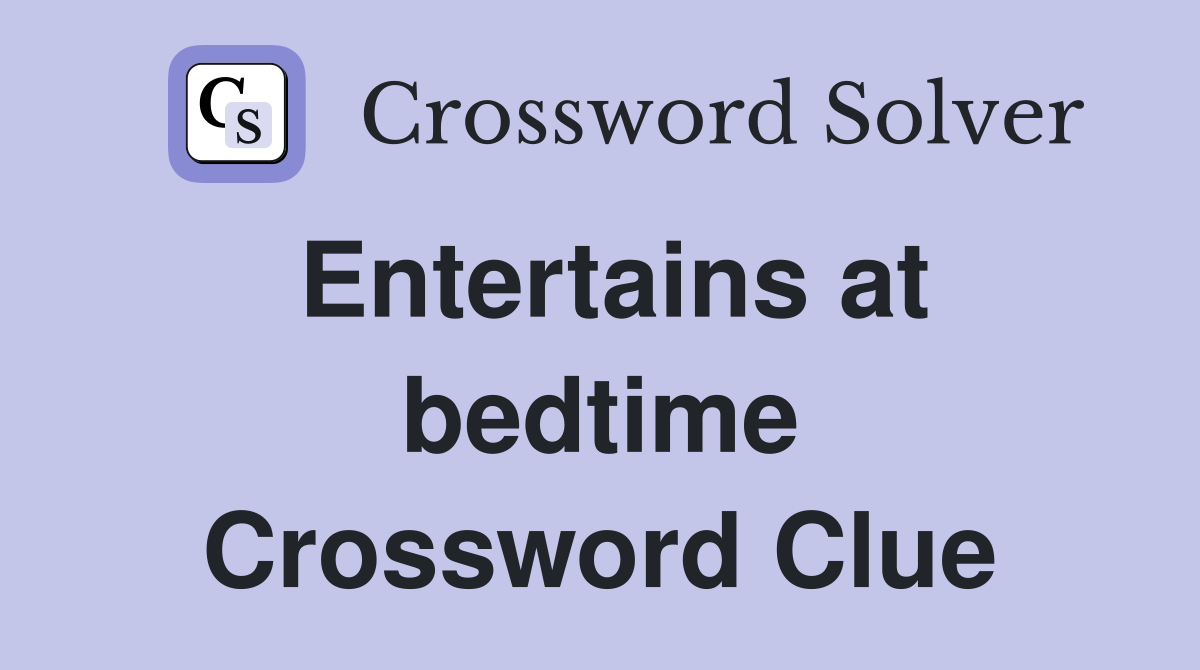 Entertains at bedtime Crossword Clue