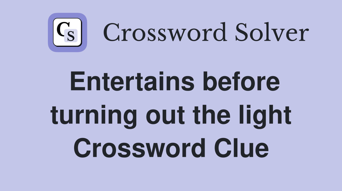Entertains before turning out the light Crossword Clue