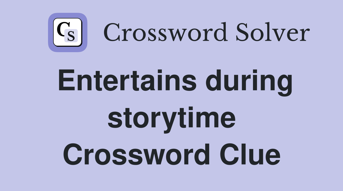 Entertains during storytime Crossword Clue