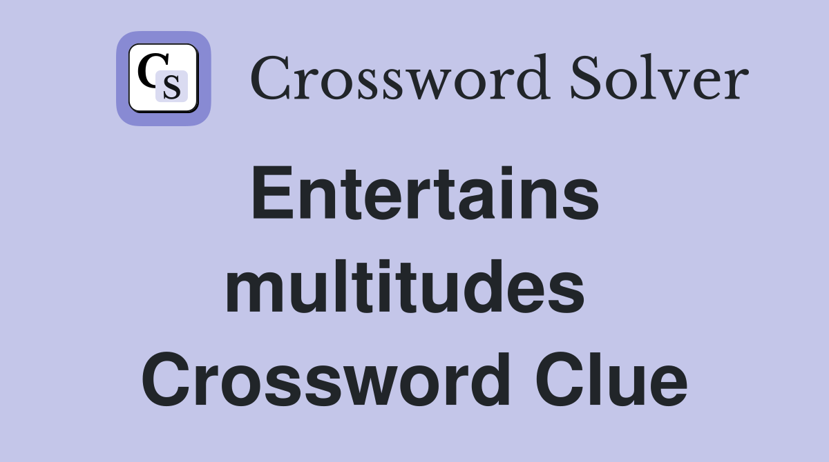 Entertains multitudes  Crossword Clue
