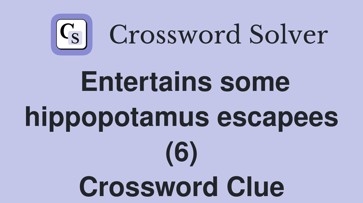 Entertains some hippopotamus escapees (6) Crossword Clue