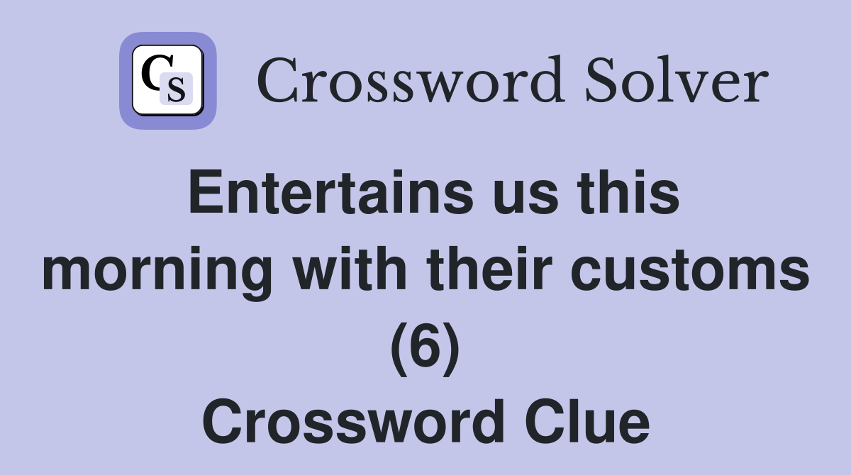 Entertains us this morning with their customs (6) Crossword Clue