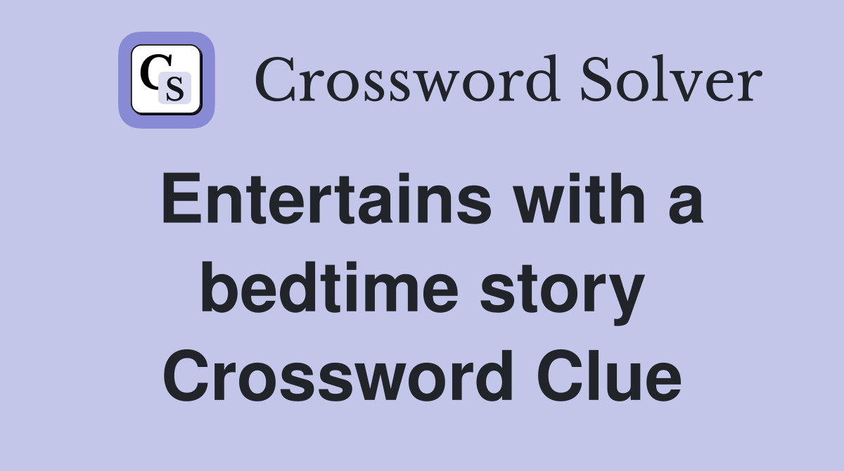 Entertains with a bedtime story Crossword Clue