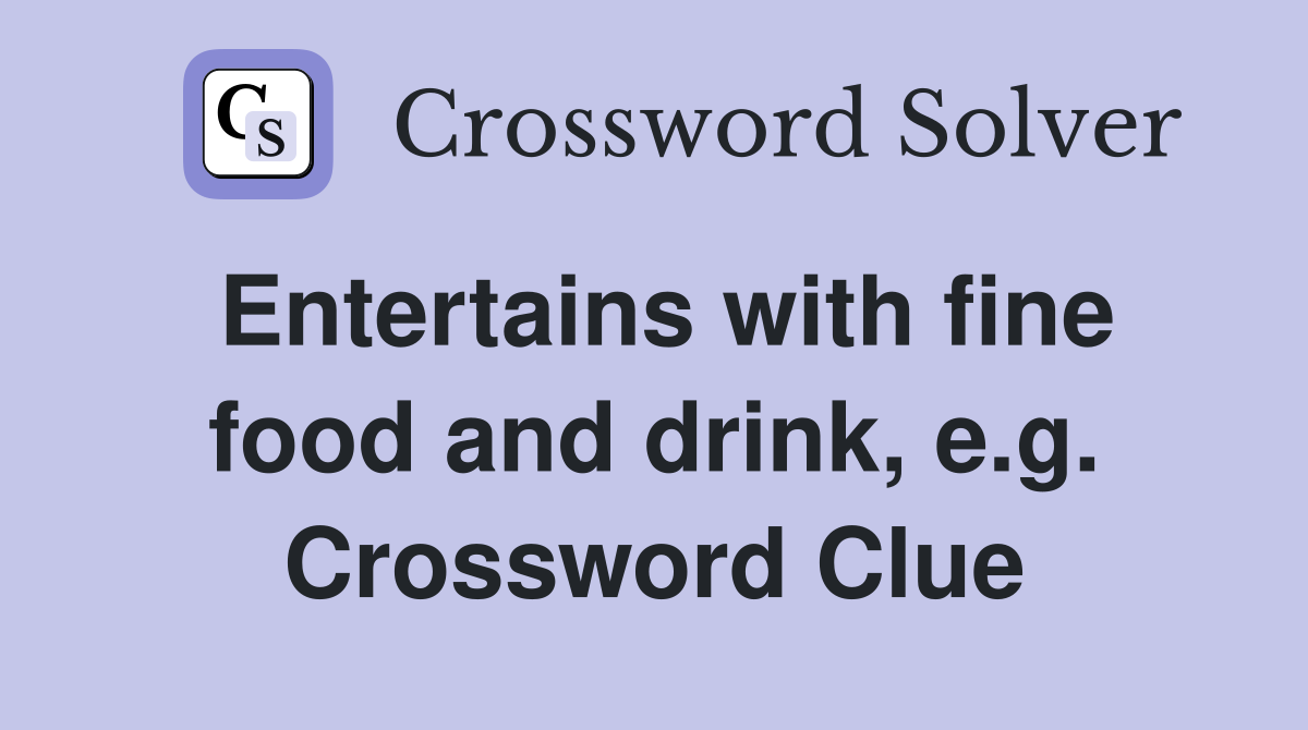 Entertains with fine food and drink, e.g. Crossword Clue