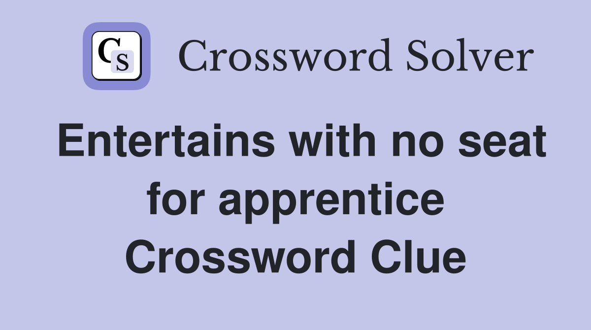 Entertains with no seat for apprentice Crossword Clue