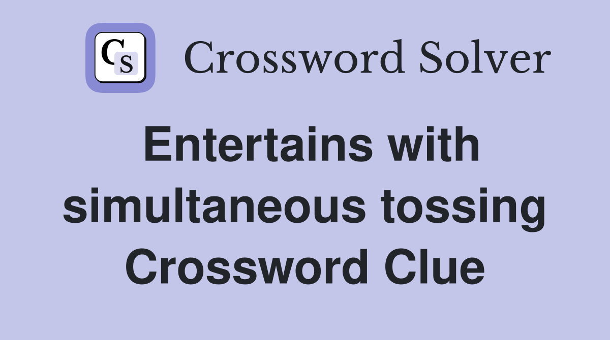 Entertains with simultaneous tossing Crossword Clue