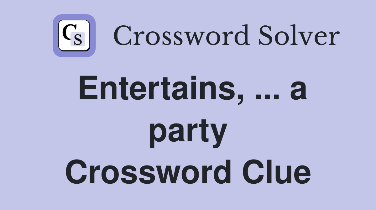 Entertains, ... a party Crossword Clue
