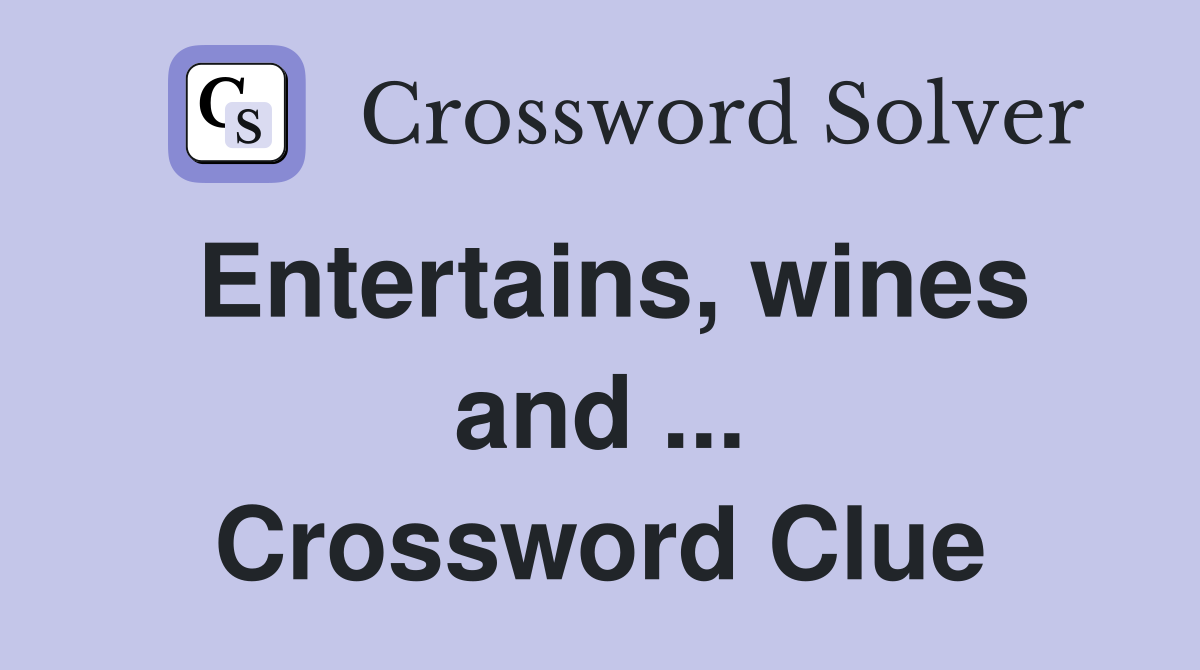 Entertains, wines and ... Crossword Clue