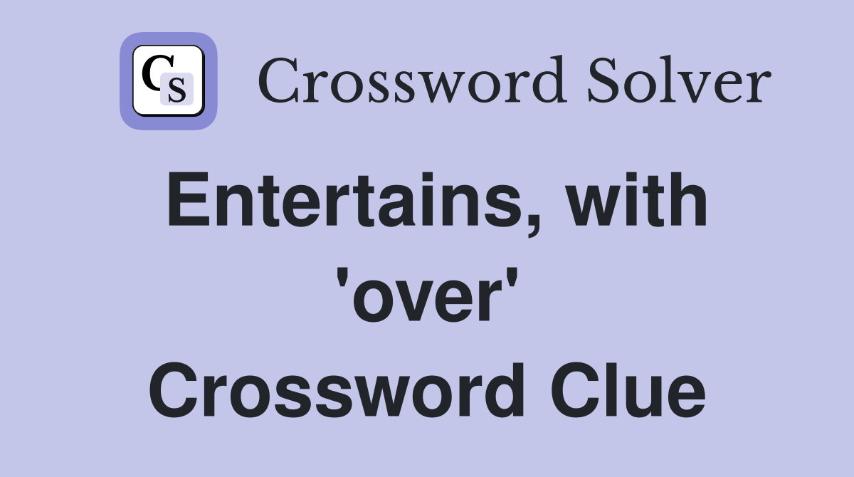 Entertains, with 'over' Crossword Clue