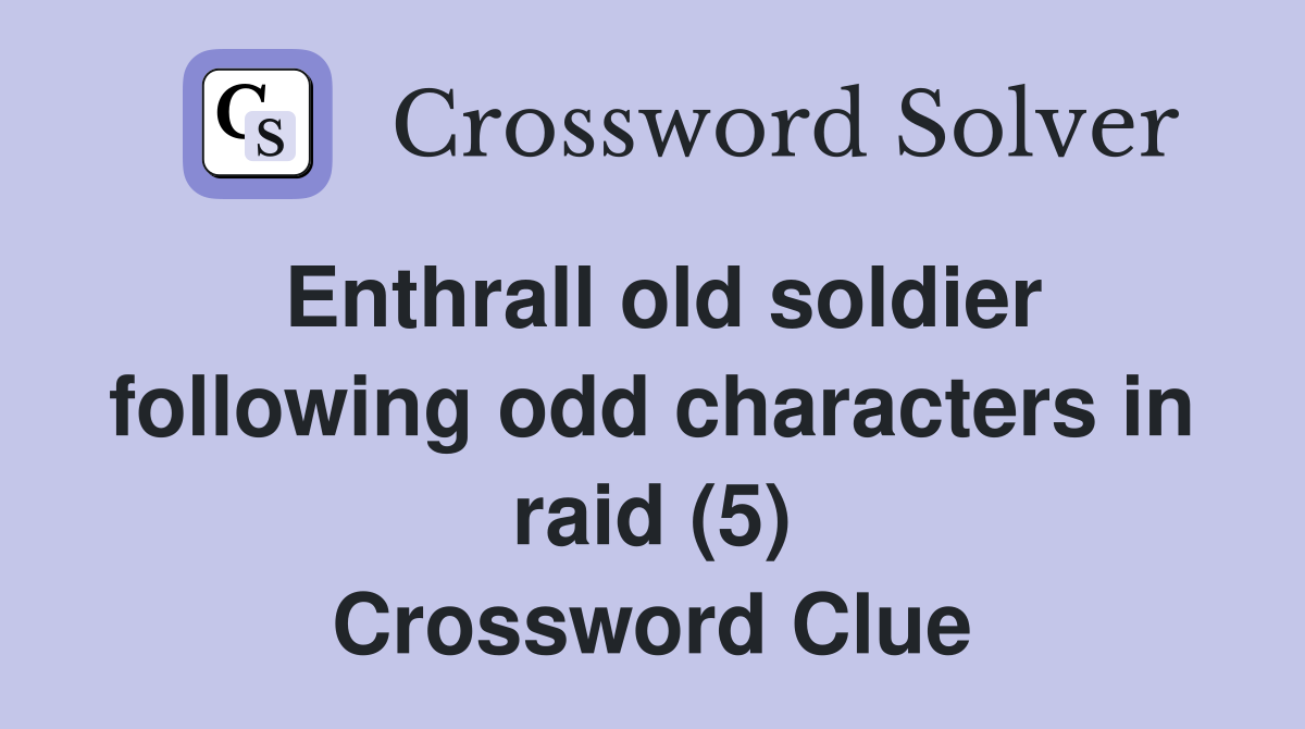 Enthrall old soldier following odd characters in raid (5) Crossword Clue