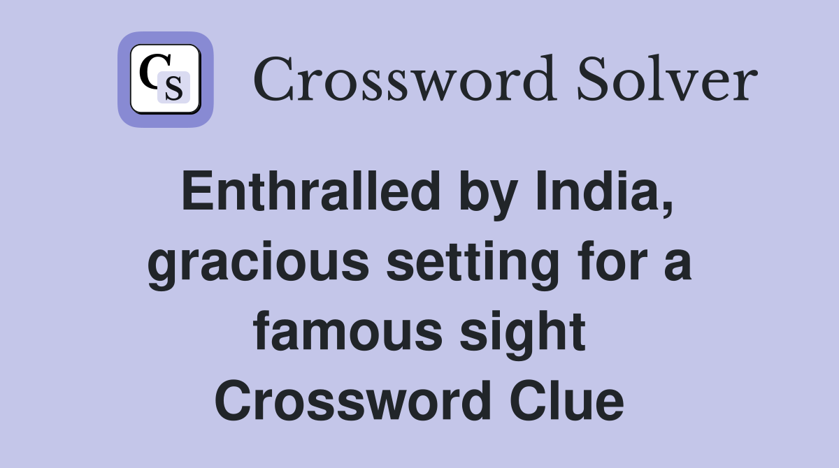 Enthralled by India, gracious setting for a famous sight Crossword Clue