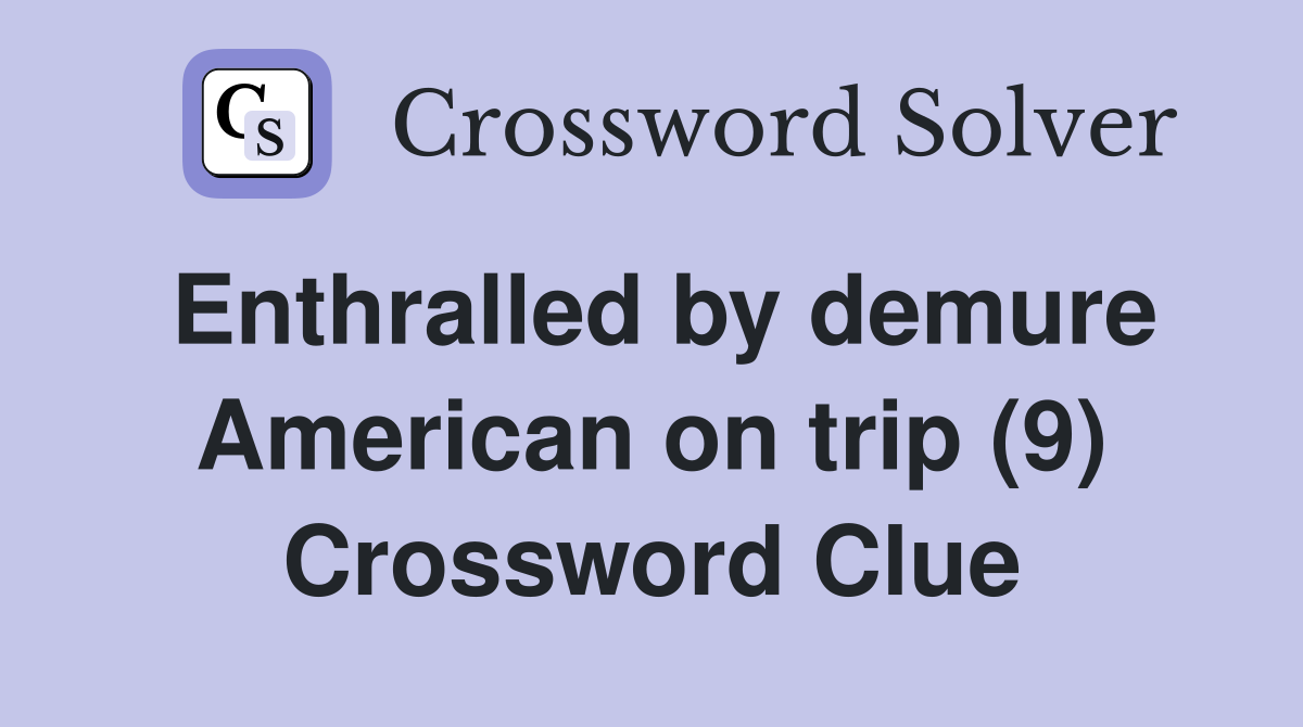 Enthralled by demure American on trip (9) Crossword Clue