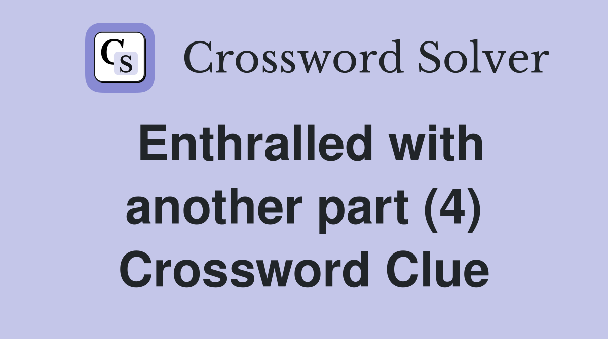 Enthralled with another part (4) Crossword Clue