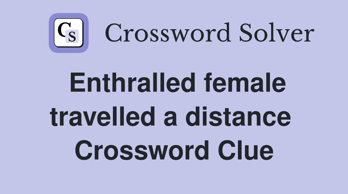 Enthralled female travelled a distance  Crossword Clue