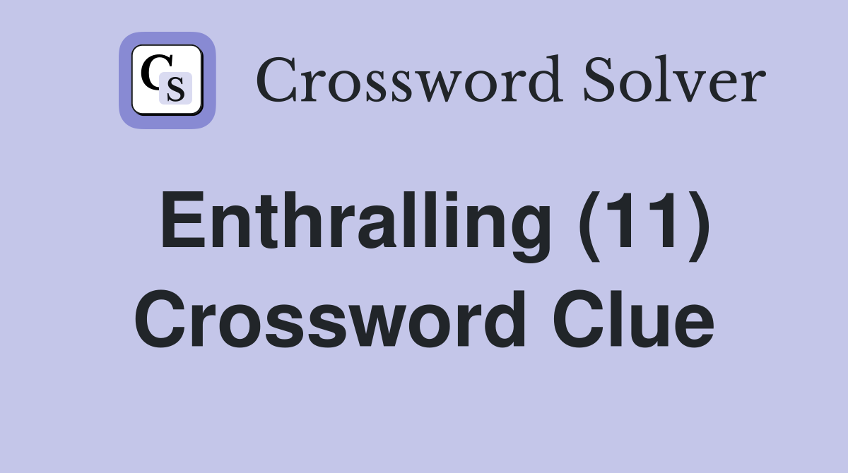 Enthralling (11) Crossword Clue