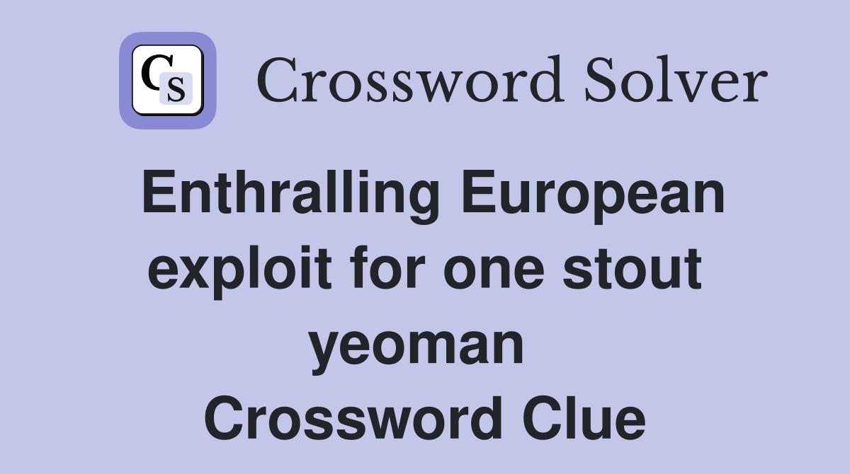 Enthralling European exploit for one stout yeoman  Crossword Clue