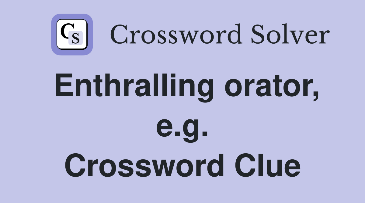 Enthralling orator, e.g. Crossword Clue