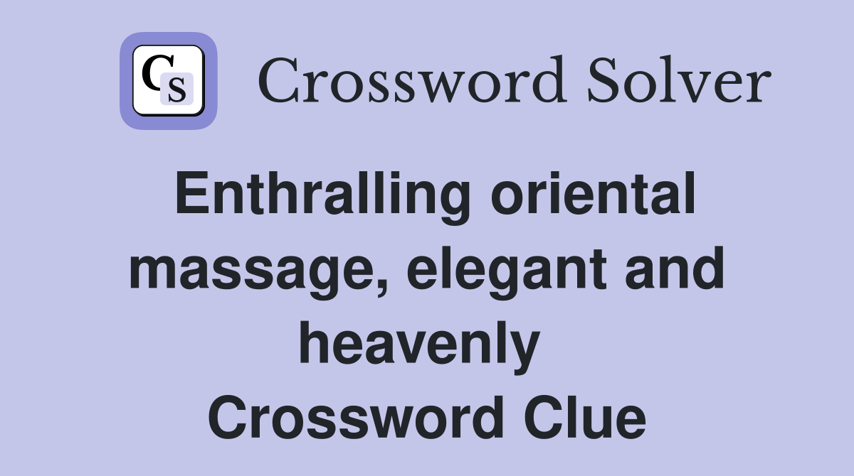 Enthralling oriental massage, elegant and heavenly  Crossword Clue