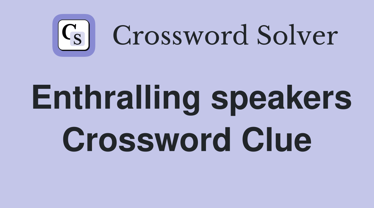 Enthralling speakers Crossword Clue
