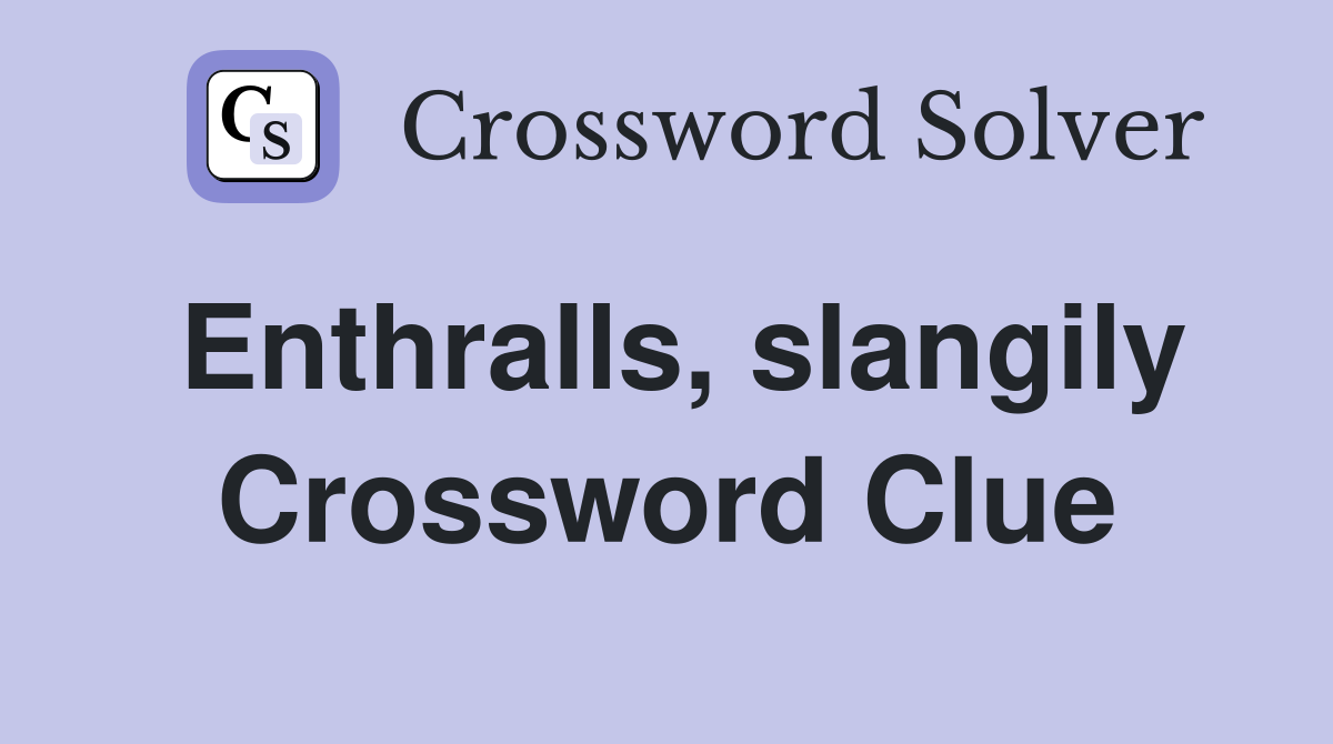 Enthralls, slangily Crossword Clue