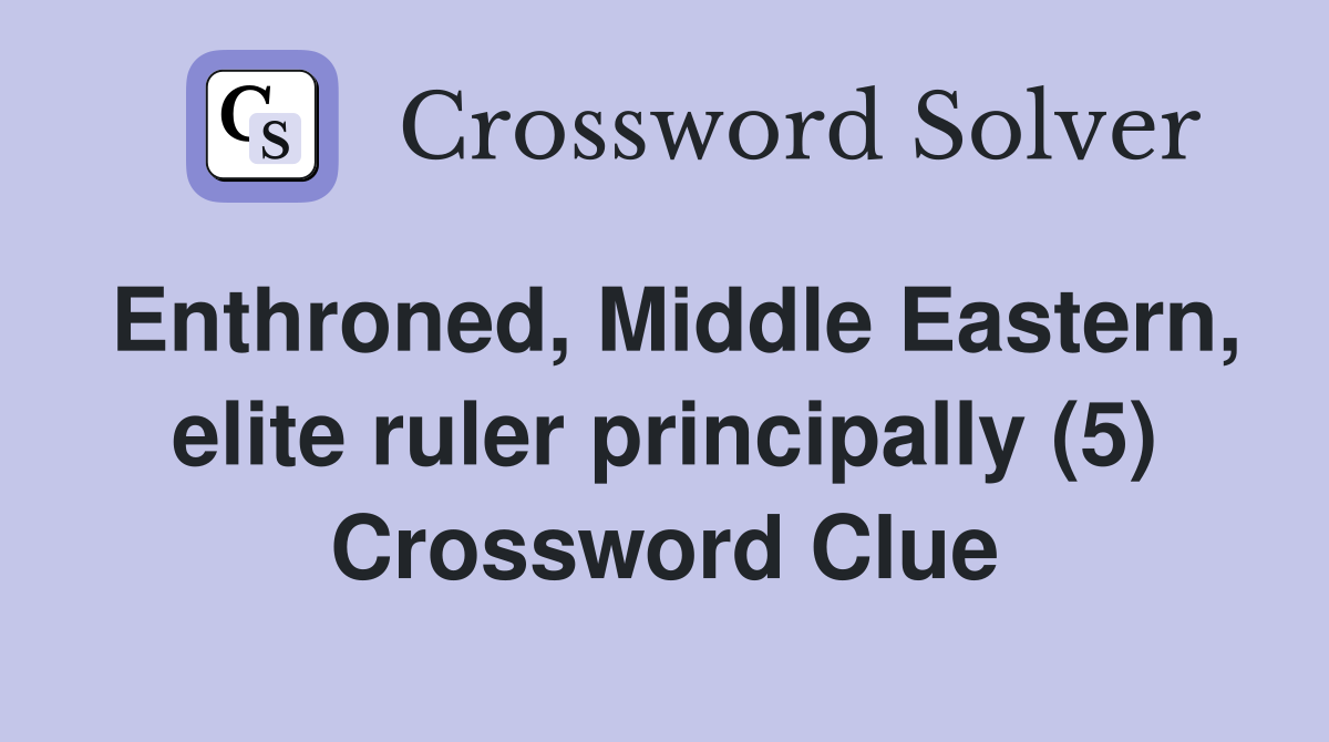 Enthroned, Middle Eastern, elite ruler principally (5) Crossword Clue