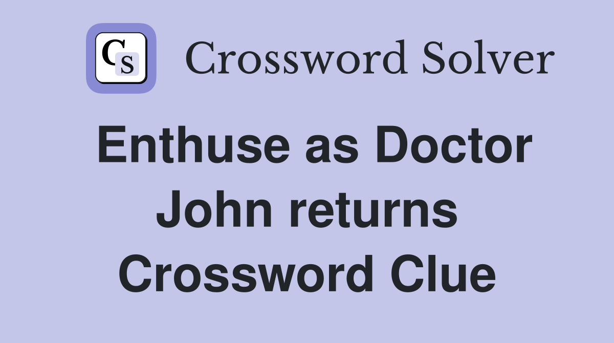 Enthuse as Doctor John returns Crossword Clue