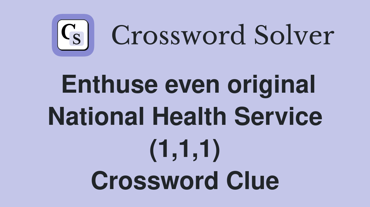 Enthuse even original National Health Service (1,1,1) Crossword Clue