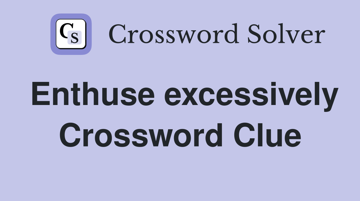 Enthuse excessively Crossword Clue
