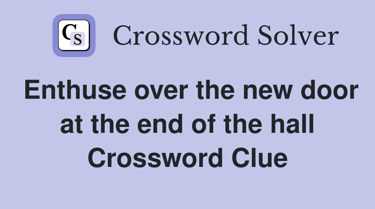 Enthuse over the new door at the end of the hall Crossword Clue