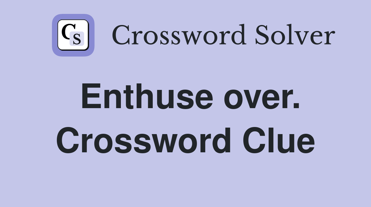 Enthuse over. Crossword Clue