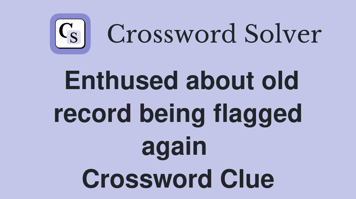 Enthused about old record being flagged again  Crossword Clue