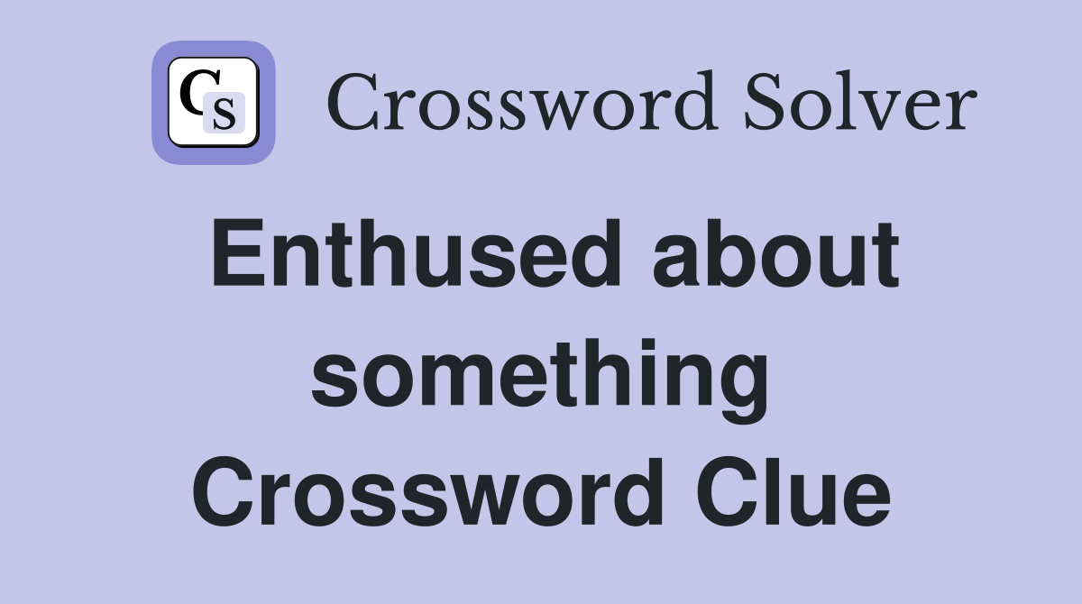Enthused about something Crossword Clue