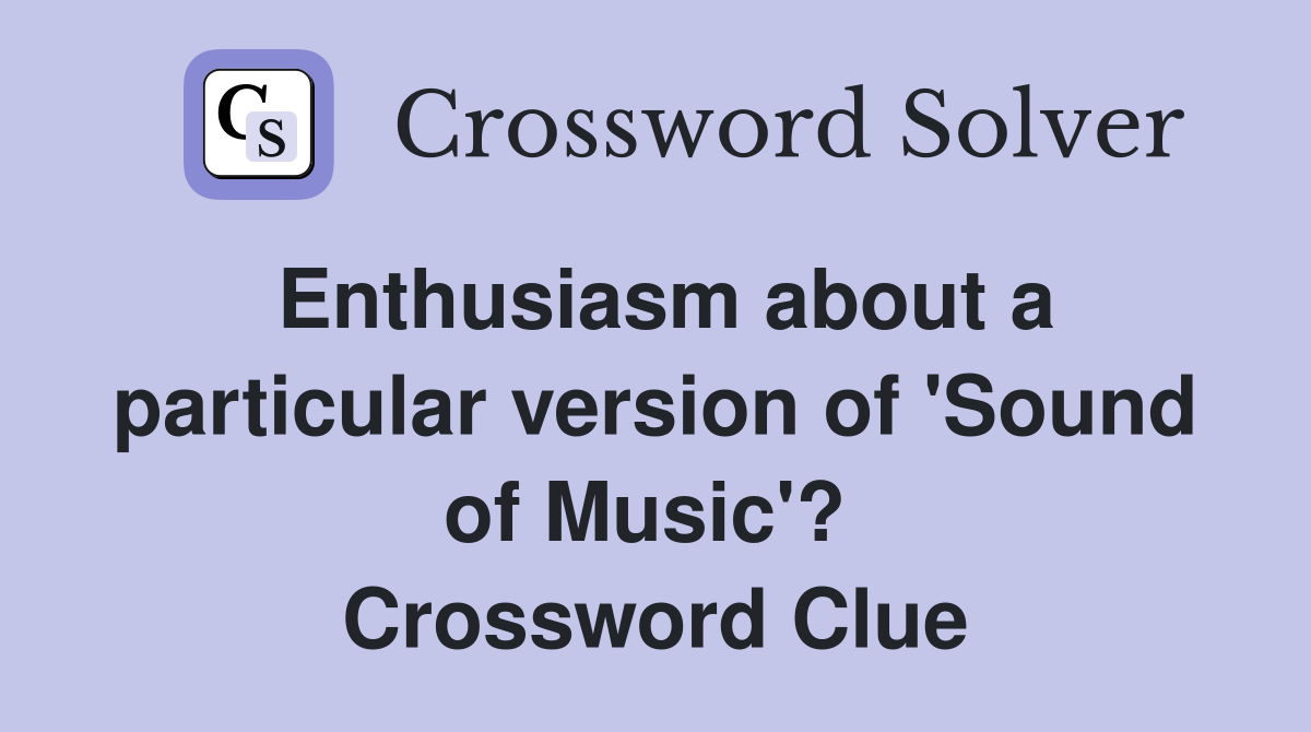 Enthusiasm about a particular version of 'Sound of Music'?  Crossword Clue