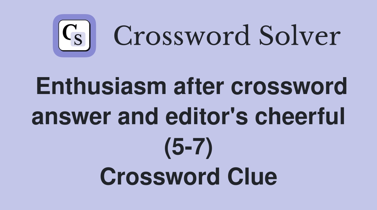 Enthusiasm after crossword answer and editor's cheerful (5-7) Crossword Clue