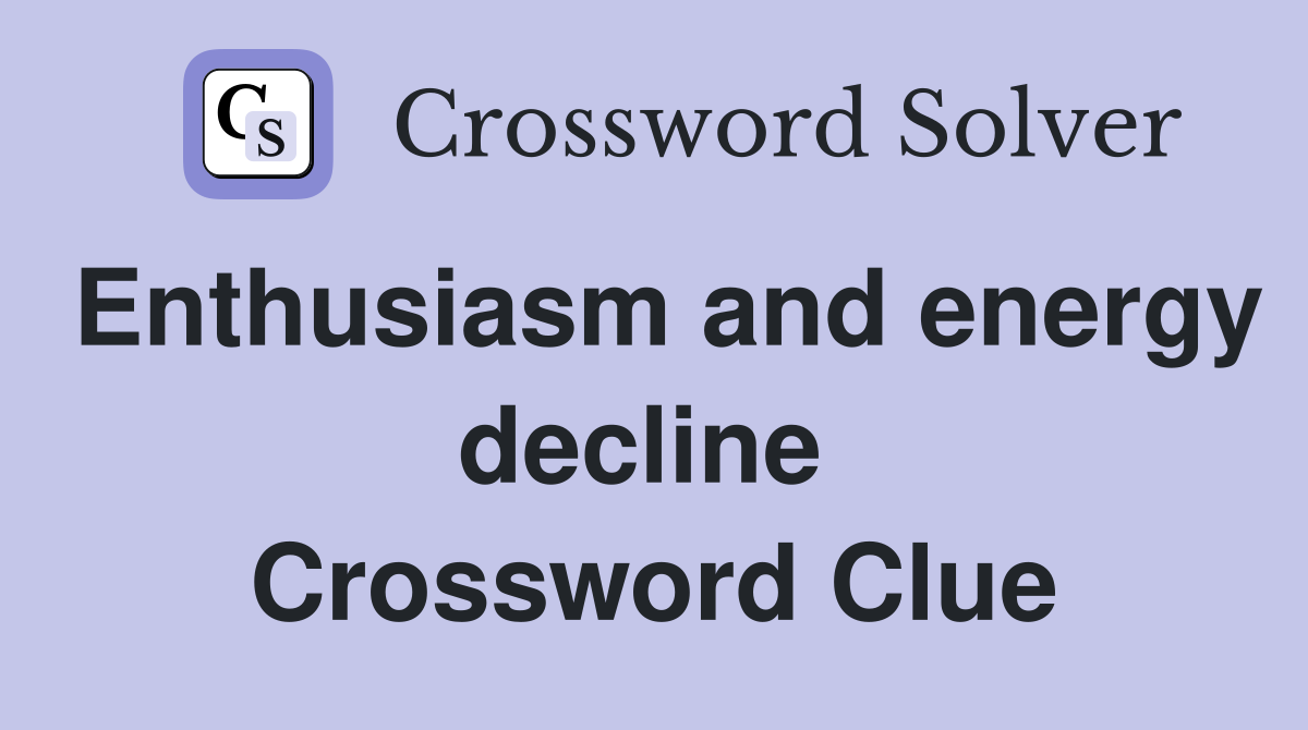 Enthusiasm and energy decline  Crossword Clue